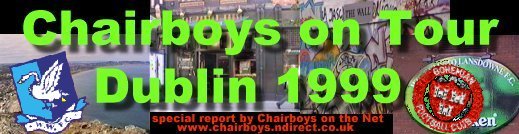 Dublin 1999 - Chairboys on Tour - special report by Chairboys on the Net - www.chairboys.ndirect.co.uk